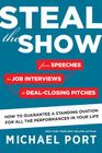 Steal the Show: From Speeches to Job Interviews to Deal-Closing Pitches, How to Guarantee a Standing Ovation for All the Performances in Your Life By Michael Port Cover Image
