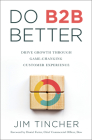Do B2B Better: Drive Growth Through Game-Changing Customer Experience By Jim Tincher, Daniel Futter (Foreword by) Cover Image