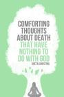 Comforting Thoughts About Death That Have Nothing to Do with God By Greta Christina Cover Image