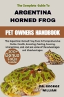 Argentine Horned Frog: The Argentine Horned Frog Care: A Comprehensive Guide. Health, breeding, feeding, housing, interactions, and cost are Cover Image