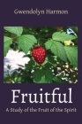 Fruitful: A Study of the Fruit of the Spirit By Gwendolyn Harmon Cover Image