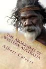 The Aborigines of Western Australia By Albert F. Calvert Cover Image
