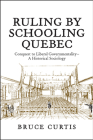 Ruling by Schooling Quebec: Conquest to Liberal Governmentality - A Historical Sociology By Bruce Curtis Cover Image