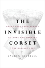 The Invisible Corset: Break Free from Beauty Culture and Embrace Your Radiant Self By Lauren Geertsen Cover Image