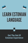 Learn Estonian Language: Get The Out Of Estonian Experience: Estonian Phrases And Words By Michael Linnell Cover Image