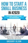 How to Start a Small Business in #2020: The Ultimate Beginner's Guide for Entreprenurs From Business Plan to Marketing, Scaling & Funding Strategies ( By Gregory Olson Cover Image
