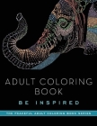 Adult Coloring Book: Be Inspired (Peaceful Adult Coloring Book Series) By Adult Coloring Books Cover Image