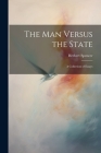The Man Versus the State: A Collection of Essays By Herbert Spencer Cover Image