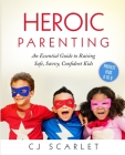Heroic Parenting: An Essential Guide to Raising Safe, Savvy, Confident Kids By Cj Scarlet Cover Image
