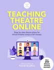 Teaching Theatre Online: Step-by-step lesson plans for virtual theatre camps and classes Cover Image