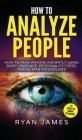 How to Analyze People: How to Read Anyone Instantly Using Body Language, Personality Types, and Human Psychology (How to Analyze People Serie By Ryan James Cover Image