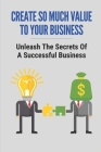 Create So Much Value To Your Business: Unleash The Secrets Of A Successful Business: Automating Marketing Cover Image
