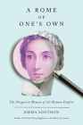 A Rome of One's Own: The Forgotten Women of the Roman Empire By Emma Southon Cover Image