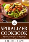 Spiralizer Cookbook: Ketogenic Friendly, Low-Carb, High-Protein Meat & Fish Spiralizer Recipes for a Whole Family Cover Image