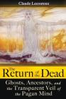 The Return of the Dead: Ghosts, Ancestors, and the Transparent Veil of the Pagan Mind By Claude Lecouteux Cover Image