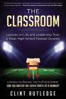 The Classroom: Lessons on Life and Leadership from a Texas High School Football Dynasty By Clint Rutledge Cover Image