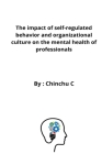 The impact of self-regulated behavior and organizational culture on the mental health of professionals By Chinchu H. B. Cover Image