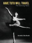 Have Tutu, Will Travel: The Dancing Years By Rochelle Zide-Booth Cover Image