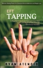 Eft Tapping: Effective Healing Powers for Emotional Stress Addictions and Weight Loss (A Beginners Guide to Heal and Cure Your Inne By Ryan Atencio Cover Image