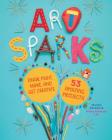 Art Sparks: Draw, Paint, Make, and Get Creative with 53 Amazing Projects! Cover Image