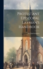Protestant Episcopal Layman's Handbook By Ex-Churchwarden (Created by) Cover Image