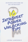 10 Introvert Power Unlocking Tips: Achieve Success As An Introvert By Leona Lawrence Cover Image