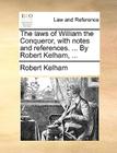 The Laws of William the Conqueror, with Notes and References. ... by Robert Kelham, ... Cover Image