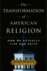 The Transformation of American Religion: How We Actually Live Our Faith By Alan Wolfe Cover Image