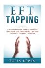 EFT and Tapping: A Beginners Guide to Heal and Cure your Inner and Physical Self Through Emotional Freedom Technique By Sofia Lewis Cover Image
