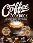 Coffee Cookbook: An In-Depth Study of Coffee, The Best Coffee Cookbook for Beginners, A Collection of Delicious and Unique Recipes That By Elliot Hemen Cover Image