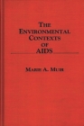 The Environmental Contexts of AIDS By Marie Muir Cover Image