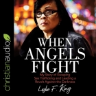 When Angels Fight: My Story of Escaping Sex Trafficking and Leading a Revolt Against the Darkness By Leslie F. King, Madeline McCray (Read by) Cover Image