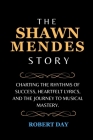 The Shawn Mendes Story: Charting the Rhythms of Success, Heartfelt Lyrics, and the Journey to Musical Mastery. Cover Image
