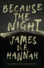 Because the Night: A Henry Malone Novel By James D. F. Hannah Cover Image
