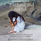Etched in Sand Lib/E: A True Story of Five Siblings Who Survived an Unspeakable Childhood on Long Island By Regina Calcaterra (Read by) Cover Image