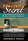 Omar Khayyam's Secret: Hermeneutics of the Robaiyat in Quantum Sociological Imagination: Book 4: Khayyami Philosophy: The Ontological Structu By Mohammad Tamdgidi Cover Image