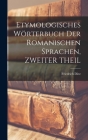 Etymologisches Wörterbuch Der Romanischen Sprachen, ZWEITER THEIL By Friedrich Diez Cover Image
