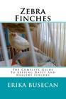 Zebra Finches: The Complete Guide to Keeping Happy and Healthy Finches By Erika Busecan Cover Image