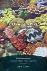 Coral Empire: Underwater Oceans, Colonial Tropics, Visual Modernity By Ann Elias Cover Image