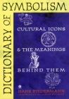 Dictionary of Symbolism: Cultural Icons and the Meanings Behind Them Cover Image