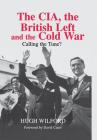 The Cia, the British Left and the Cold War: Calling the Tune? (Studies in Intelligence) Cover Image