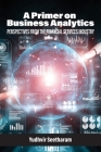 A Primer on Business Analytics: Perspectives from the Financial Services Industry By Yudhvir Seetharam Cover Image