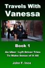 Travels With Vanessa: An Uber / Lyft Driver Tries to Make Sense of It All By John F. Ince Cover Image