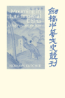 Mourning in Late Imperial China: Filial Piety and the State (Cambridge Studies in Chinese History) By Norman Kutcher Cover Image