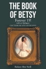 The Book of Betsy: Forever 19!: with an Epilogue: Can There Be Love After Love? By Robert Hitt Neill Cover Image