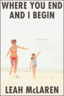 Where You End and I Begin: A Memoir By Leah McLaren Cover Image