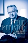 The Mediator: A Biography of Martti Ahtisaari By Katri Merikallio, Tapani Ruokanen Cover Image