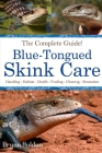Blue-Tongued Skink Care: The Complete Guide to Caring for and Keeping Blue-tongued Skinks as Pets Cover Image