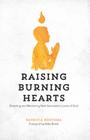Raising Burning Hearts: Parenting and Mentoring Next Generation Lovers of God By Patricia Bootsma Cover Image