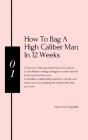 How to bag a high caliber man in 12 weeks By High Value Queens Cover Image